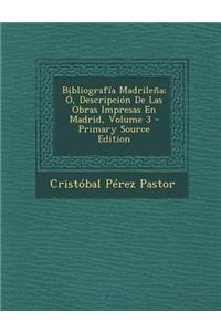 Bibliografía Madrileña; Ó, Descripción De Las Obras Impresas En Madrid, Volume 3