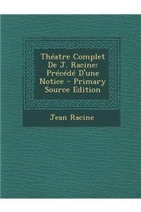 Theatre Complet de J. Racine: Precede D'Une Notice