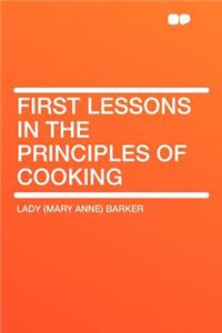 First Lessons in the Principles of Cooking
