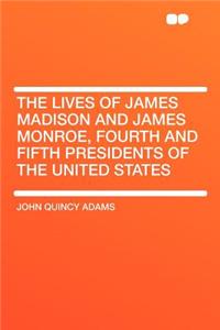 The Lives of James Madison and James Monroe, Fourth and Fifth Presidents of the United States