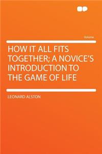 How It All Fits Together; a Novice's Introduction to the Game of Life
