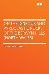 On the Igneous and Pyroclastic Rocks of the Berwyn Hills (North Wales)