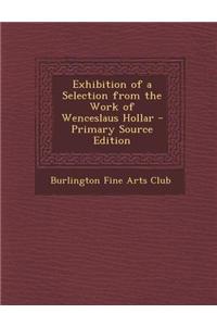 Exhibition of a Selection from the Work of Wenceslaus Hollar - Primary Source Edition