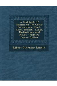 A Text-Book of Diseases of the Chest: Pericardium, Heart, Aorta, Bronchi, Lungs, Mediastinum and Pleura