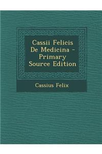 Cassii Felicis de Medicina - Primary Source Edition