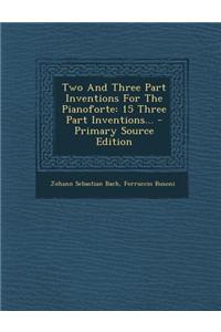 Two and Three Part Inventions for the Pianoforte: 15 Three Part Inventions...
