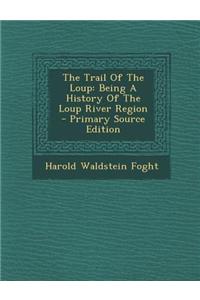 The Trail of the Loup: Being a History of the Loup River Region