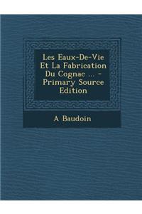 Les Eaux-de-Vie Et La Fabrication Du Cognac ...