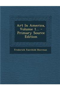 Art in America, Volume 1...