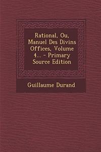 Rational, Ou, Manuel Des Divins Offices, Volume 4...
