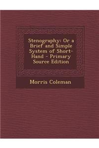 Stenography: Or a Brief and Simple System of Short-Hand - Primary Source Edition