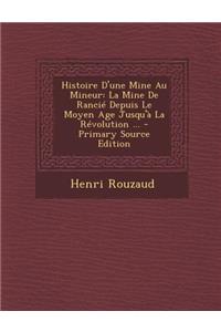 Histoire D'Une Mine Au Mineur: La Mine de Rancie Depuis Le Moyen Age Jusqu'a La Revolution ...