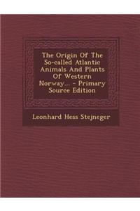 The Origin of the So-Called Atlantic Animals and Plants of Western Norway... - Primary Source Edition