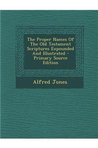 The Proper Names of the Old Testament Scriptures Expounded and Illustrated