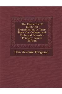 The Elements of Electrical Transmission: A Text-Book for Colleges and Technical Schools - Primary Source Edition