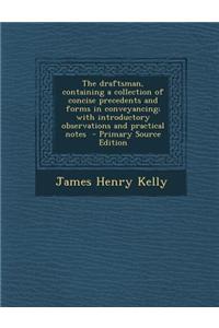 The Draftsman, Containing a Collection of Concise Precedents and Forms in Conveyancing; With Introductory Observations and Practical Notes