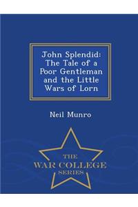 John Splendid: The Tale of a Poor Gentleman and the Little Wars of Lorn - War College Series