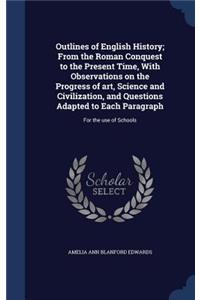 Outlines of English History; From the Roman Conquest to the Present Time, with Observations on the Progress of Art, Science and Civilization, and Questions Adapted to Each Paragraph