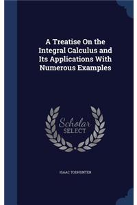 A Treatise On the Integral Calculus and Its Applications With Numerous Examples