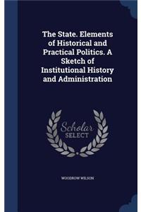 The State. Elements of Historical and Practical Politics. A Sketch of Institutional History and Administration