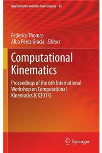 Computational Kinematics: Proceedings of the 6th International Workshop on Computational Kinematics (Ck2013)