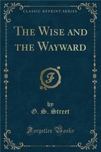 The Wise and the Wayward (Classic Reprint)