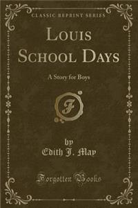 Louis School Days: A Story for Boys (Classic Reprint)