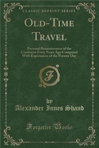 Old-Time Travel: Personal Reminiscences of the Continent Forty Years Ago Compared with Experiences of the Present Day (Classic Reprint)