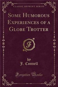 Some Humorous Experiences of a Globe Trotter (Classic Reprint)