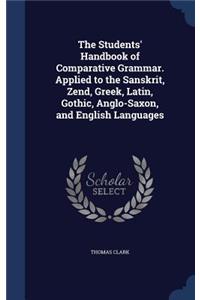 Students' Handbook of Comparative Grammar. Applied to the Sanskrit, Zend, Greek, Latin, Gothic, Anglo-Saxon, and English Languages