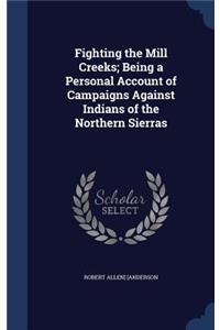 Fighting the Mill Creeks; Being a Personal Account of Campaigns Against Indians of the Northern Sierras