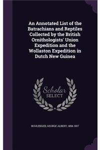An Annotated List of the Batrachians and Reptiles Collected by the British Ornithologists' Union Expedition and the Wollaston Expedition in Dutch New Guinea