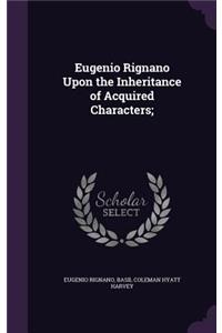 Eugenio Rignano Upon the Inheritance of Acquired Characters;