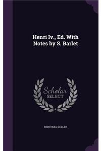 Henri Iv., Ed. With Notes by S. Barlet