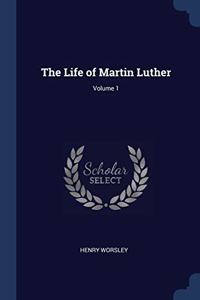 THE LIFE OF MARTIN LUTHER; VOLUME 1