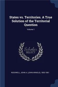 States vs. Territories. A True Solution of the Territorial Question; Volume 1