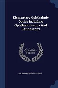 Elementary Ophthalmic Optics Including Ophthalmoscopy And Retinoscopy