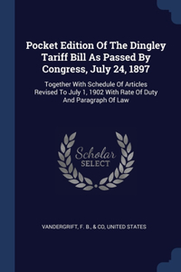 Pocket Edition Of The Dingley Tariff Bill As Passed By Congress, July 24, 1897