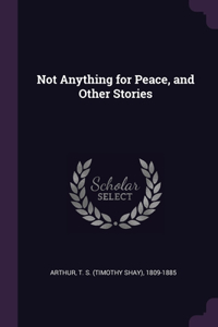 Not Anything for Peace, and Other Stories