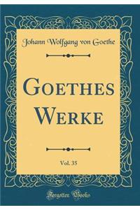 Goethes Werke, Vol. 35 (Classic Reprint)