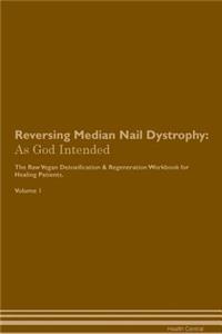 Reversing Median Nail Dystrophy: As God Intended the Raw Vegan Plant-Based Detoxification & Regeneration Workbook for Healing Patients. Volume 1