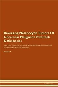 Reversing Melanocytic Tumors Of Uncertain Malignant Potential: Deficiencies The Raw Vegan Plant-Based Detoxification & Regeneration Workbook for Healing Patients. Volume 4