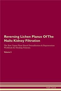 Reversing Lichen Planus Of The Nails: Kidney Filtration The Raw Vegan Plant-Based Detoxification & Regeneration Workbook for Healing Patients. Volume 5