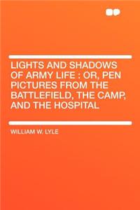 Lights and Shadows of Army Life: Or, Pen Pictures from the Battlefield, the Camp, and the Hospital