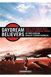 Daydream Believers: How a Few Grand Ideas Wrecked American Power