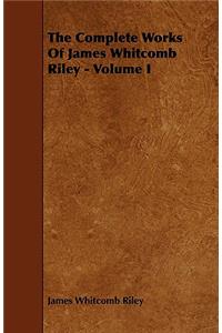 The Complete Works of James Whitcomb Riley - Volume I