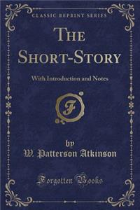 The Short-Story: With Introduction and Notes (Classic Reprint)