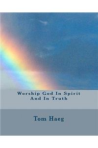 Worship God In Spirit And In Truth