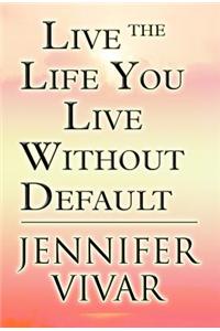 Live the Life You Live Without Default