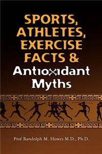 Sports, Athletes, Exercise Facts & Antioxidant Myths